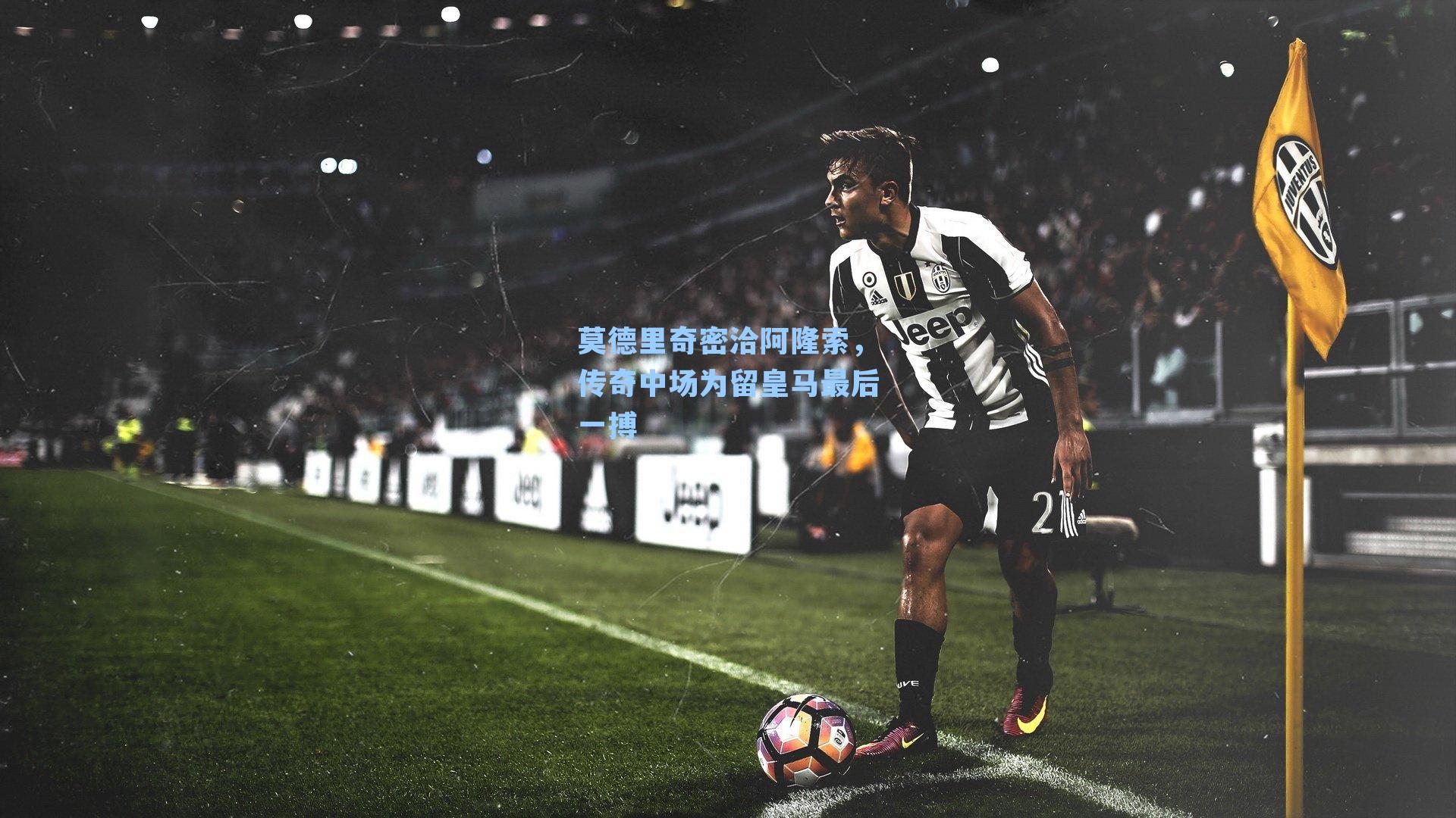  游戏体验：莫德里奇密洽阿隆索，传奇中场为留皇马最后一搏