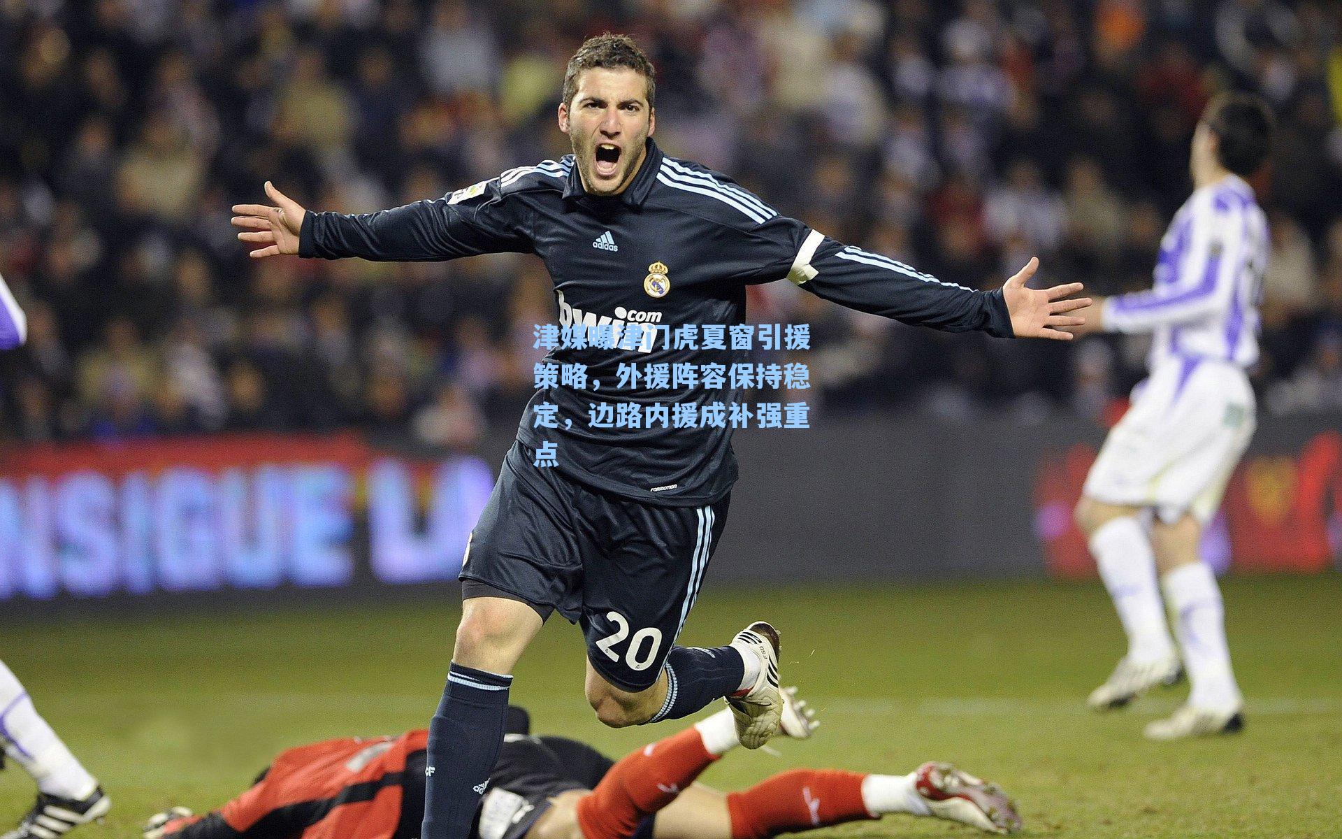 九游会_津媒曝津门虎夏窗引援策略，外援阵容保持稳定，边路内援成补强重点