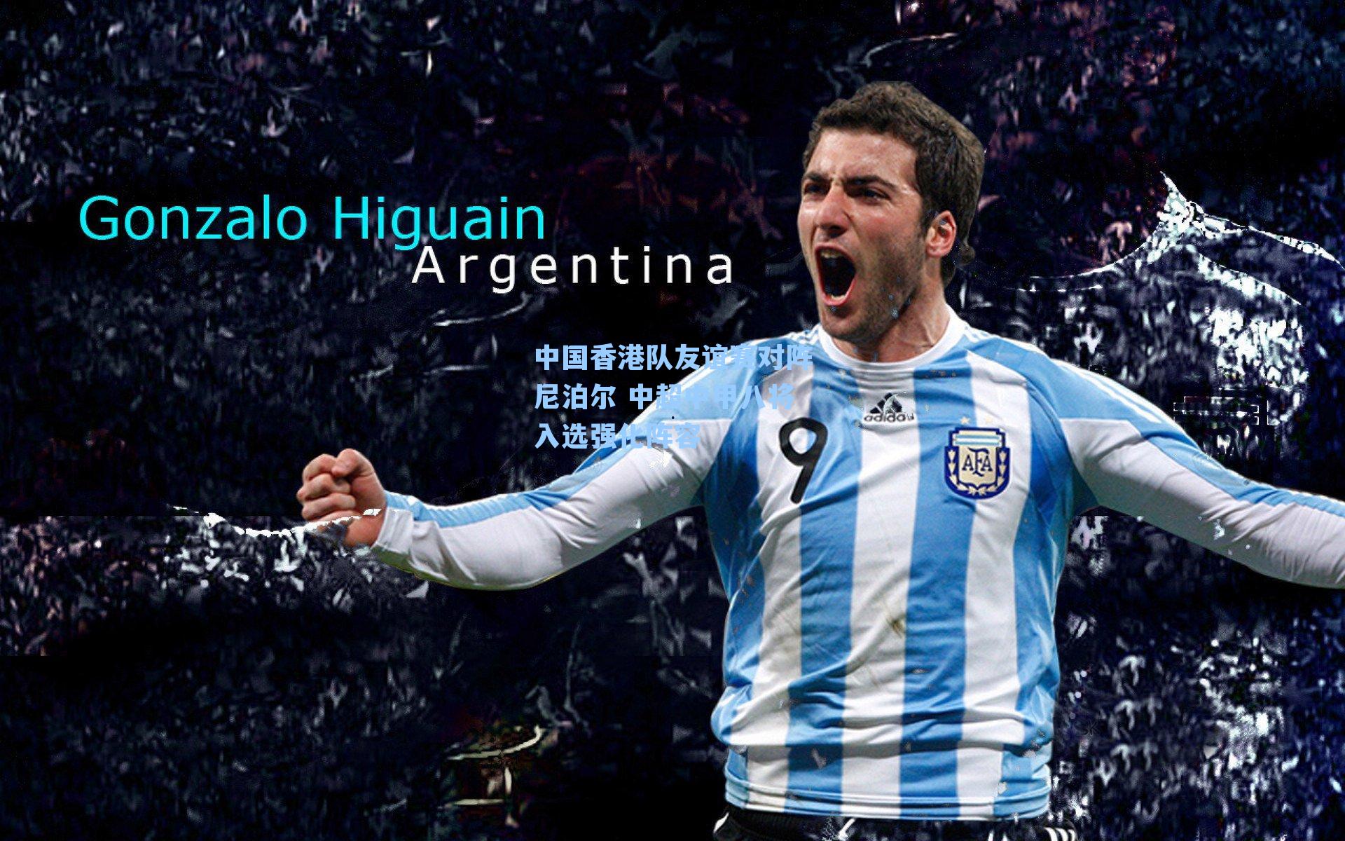 中国香港队友谊赛对阵尼泊尔 中超中甲八将入选强化阵容